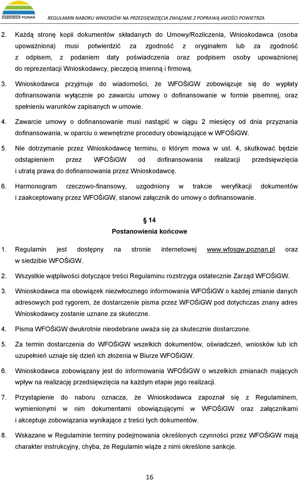 Wnioskodawca przyjmuje do wiadomości, że WFOŚiGW zobowiązuje się do wypłaty dofinansowania wyłącznie po zawarciu umowy o dofinansowanie w formie pisemnej, oraz spełnieniu warunków zapisanych w umowie.