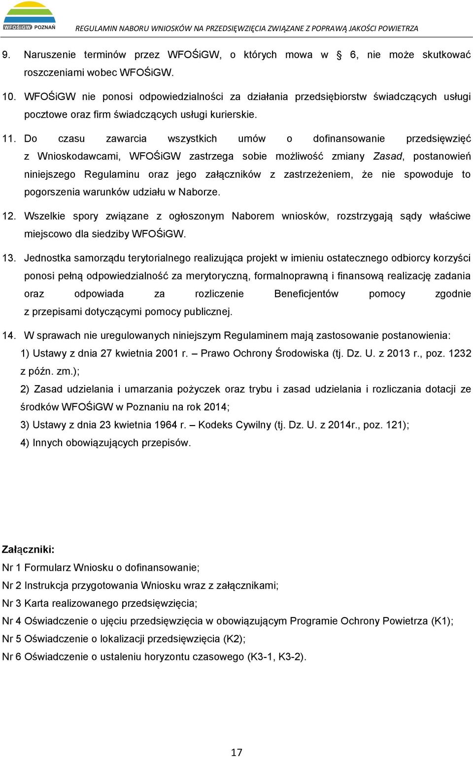 Do czasu zawarcia wszystkich umów o dofinansowanie przedsięwzięć z Wnioskodawcami, WFOŚiGW zastrzega sobie możliwość zmiany Zasad, postanowień niniejszego Regulaminu oraz jego załączników z