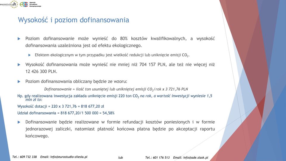 Poziom dofinansowania obliczany będzie ze wzoru: Dofinansowanie = ilość ton usuniętej lub unikniętej emisji CO 2 /rok x 3 721,76 PLN Np.