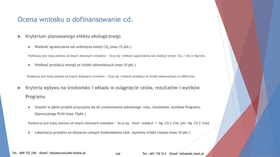 ) Punktacja jest tutaj zależna od innych złożonych wniosków - liczy się wielkość produkcji ze źródeł odnawialnych (w MWh/rok) Kryteria wpływu na środowisko i wkładu w osiągnięcie celów, rezultatów i