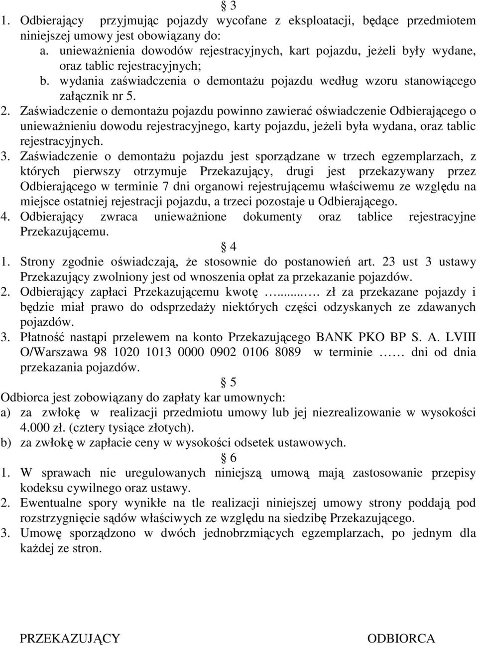 Zaświadczenie o demontaŝu pojazdu powinno zawierać oświadczenie Odbierającego o uniewaŝnieniu dowodu rejestracyjnego, karty pojazdu, jeŝeli była wydana, oraz tablic rejestracyjnych. 3.