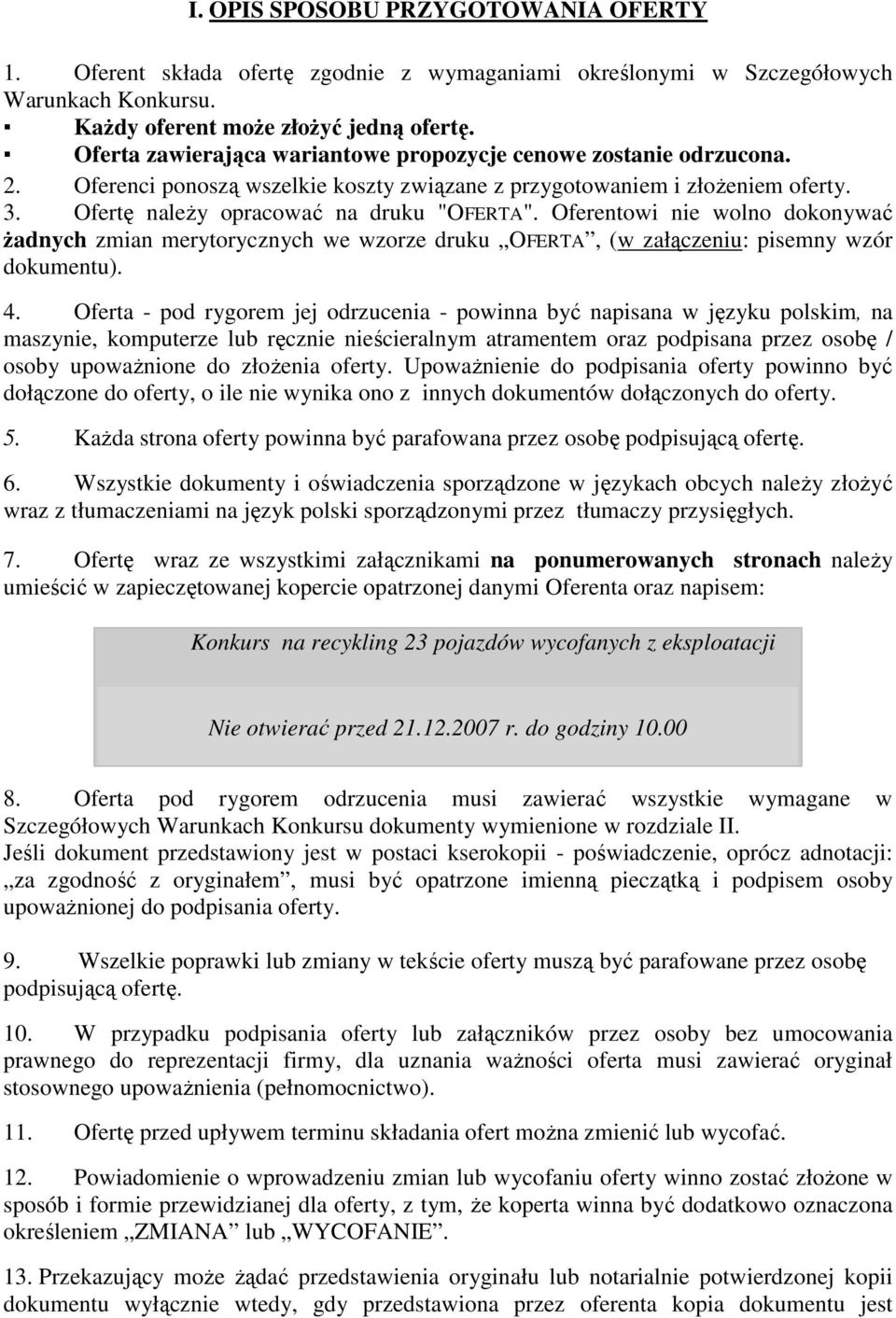 Oferentowi nie wolno dokonywać Ŝadnych zmian merytorycznych we wzorze druku OFERTA, (w załączeniu: pisemny wzór dokumentu). 4.