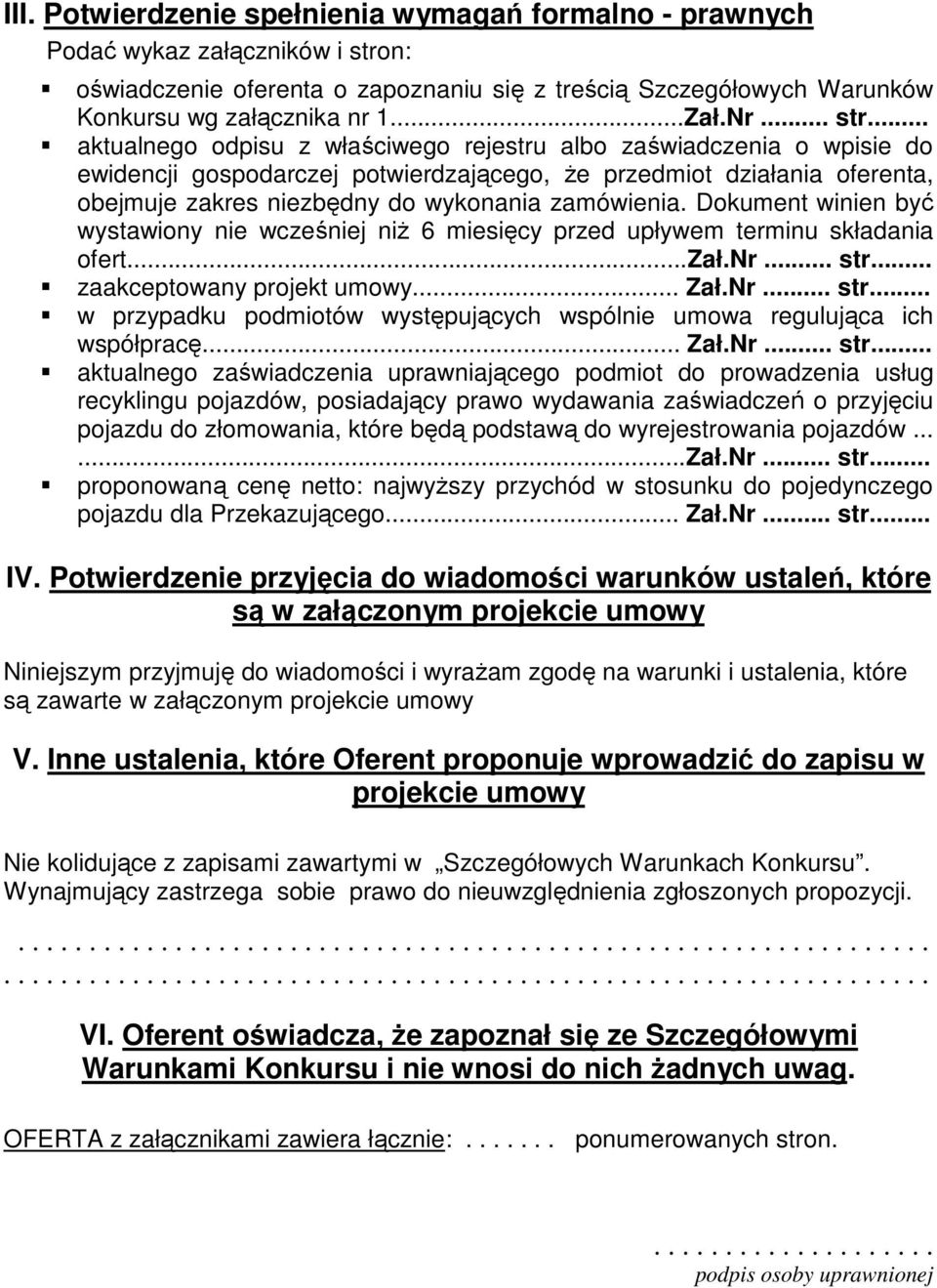 .. aktualnego odpisu z właściwego rejestru albo zaświadczenia o wpisie do ewidencji gospodarczej potwierdzającego, Ŝe przedmiot działania oferenta, obejmuje zakres niezbędny do wykonania zamówienia.