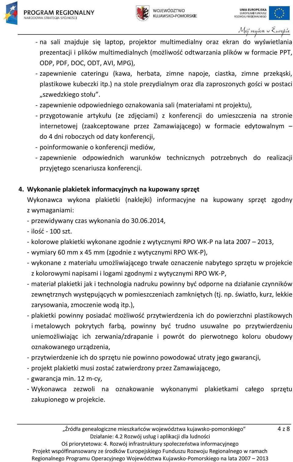 - zapewnienie odpowiedniego oznakowania sali (materiałami nt projektu), - przygotowanie artykułu (ze zdjęciami) z konferencji do umieszczenia na stronie internetowej (zaakceptowane przez