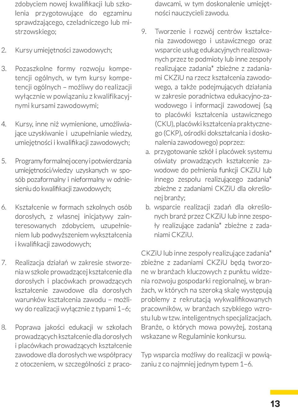 Kursy, inne niż wymienione, umożliwiające uzyskiwanie i uzupełnianie wiedzy, umiejętności i kwalifikacji zawodowych; 5.