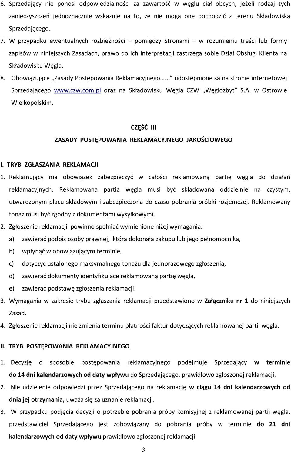 W przypadku ewentualnych rozbieżności pomiędzy Stronami w rozumieniu treści lub formy zapisów w niniejszych Zasadach, prawo do ich interpretacji zastrzega sobie Dział Obsługi Klienta na Składowisku