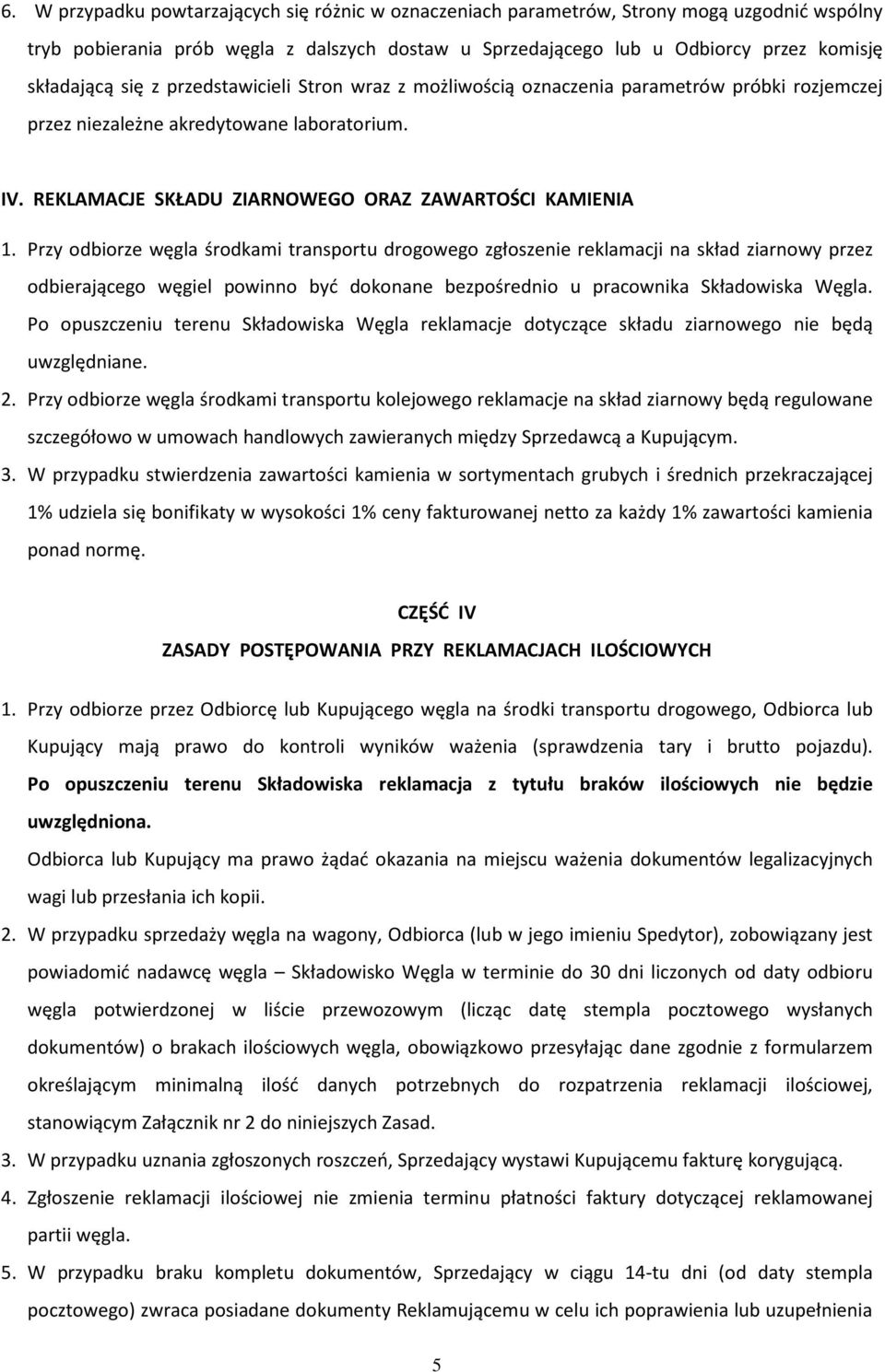 Przy odbiorze węgla środkami transportu drogowego zgłoszenie reklamacji na skład ziarnowy przez odbierającego węgiel powinno być dokonane bezpośrednio u pracownika Składowiska Węgla.