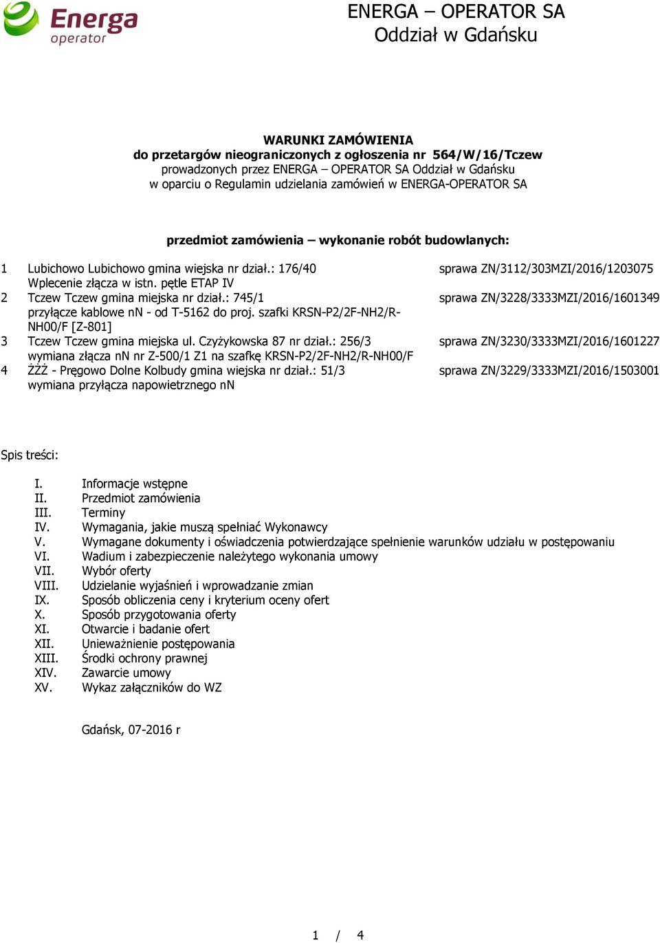 pętle ETAP IV 2 Tczew Tczew gmina miejska nr dział.: 745/1 przyłącze kablowe nn - od T-5162 do proj. szafki KRSN-P2/2F-NH2/R- NH00/F [Z-801] 3 Tczew Tczew gmina miejska ul. Czyżykowska 87 nr dział.