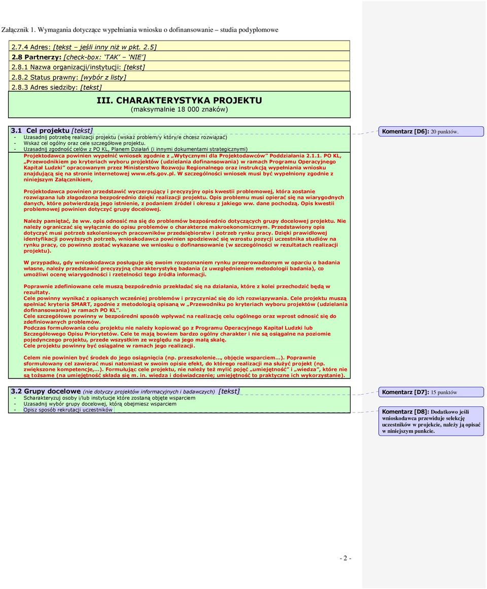 1 Cel projektu [tekst] - Uzasadnij potrzebę realizacji projektu (wskaŝ problem/y który/e chcesz rozwiązać) - WskaŜ cel ogólny oraz cele szczegółowe projektu.