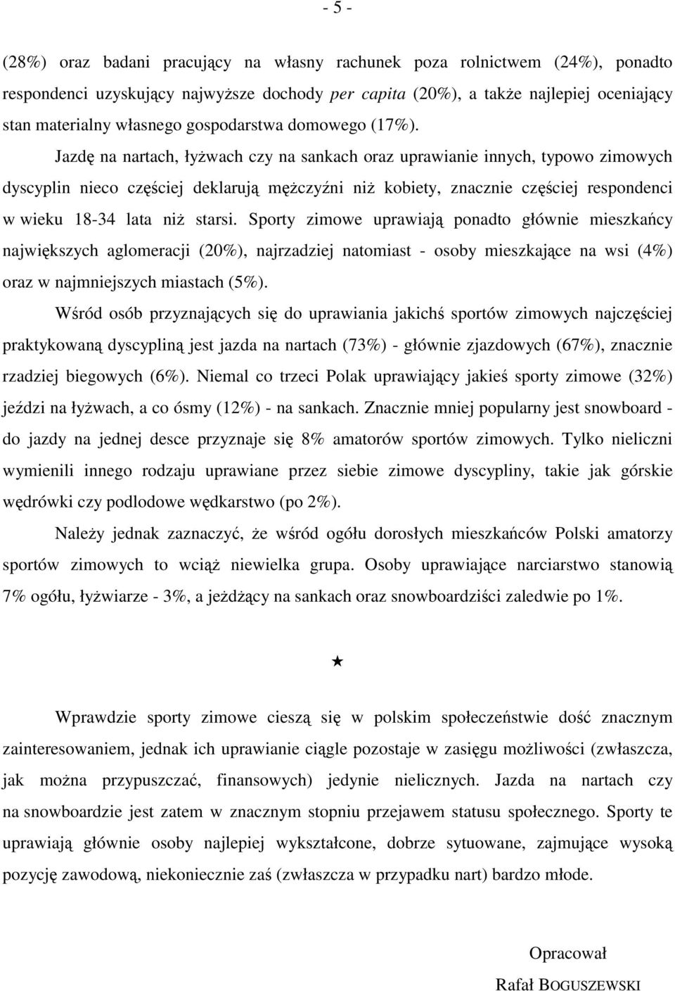 Jazdę na nartach, łyżwach czy na sankach oraz uprawianie innych, typowo zimowych dyscyplin nieco częściej deklarują mężczyźni niż kobiety, znacznie częściej respondenci w wieku 18-34 lata niż starsi.