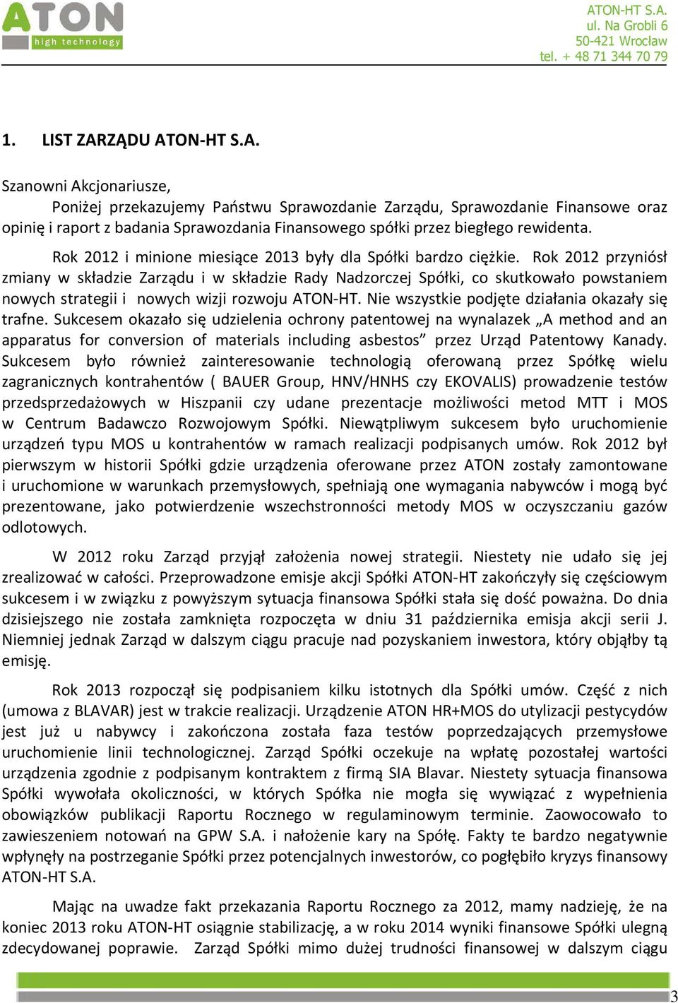Rok 2012 przyniósł zmiany w składzie Zarządu i w składzie Rady Nadzorczej Spółki, co skutkowało powstaniem nowych strategii i nowych wizji rozwoju ATON-HT.