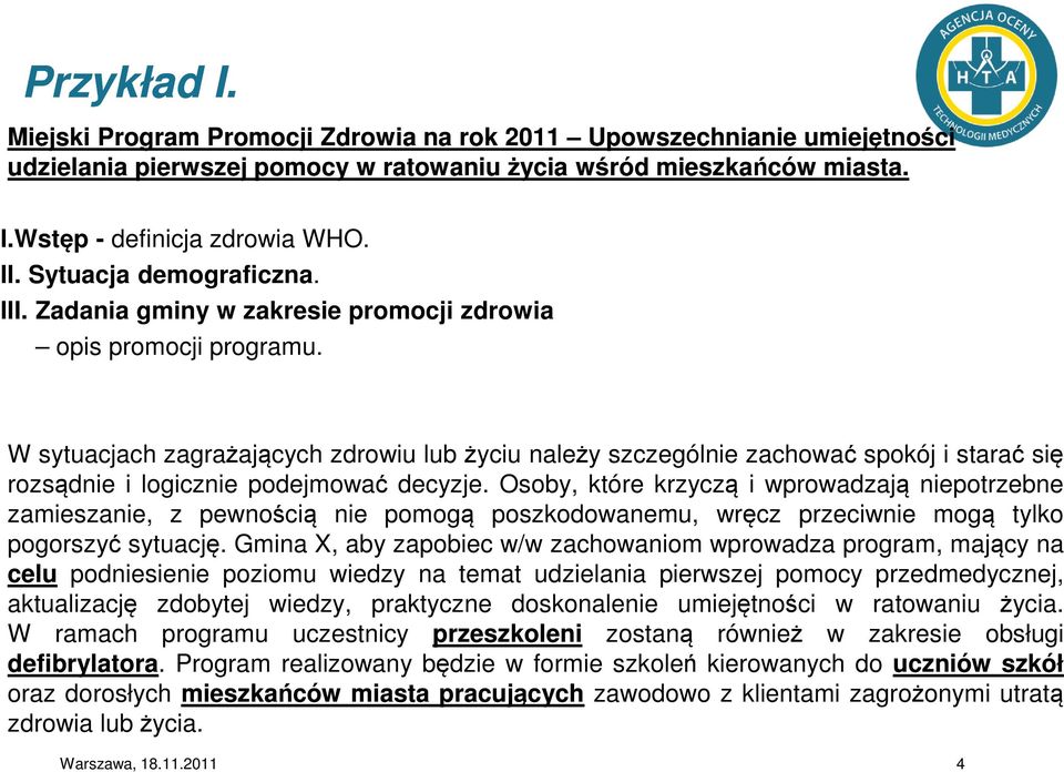 W sytuacjach zagrażających zdrowiu lub życiu należy szczególnie zachować spokój i starać się rozsądnie i logicznie podejmować decyzje.