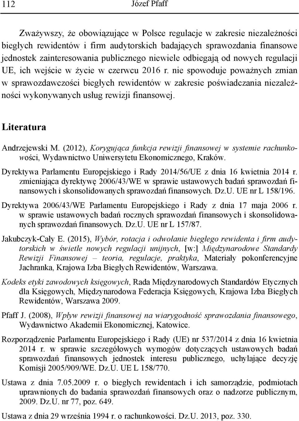 nie spowoduje poważnych zmian w sprawozdawczości biegłych rewidentów w zakresie poświadczania niezależności wykonywanych usług rewizji finansowej. Literatura Andrzejewski M.