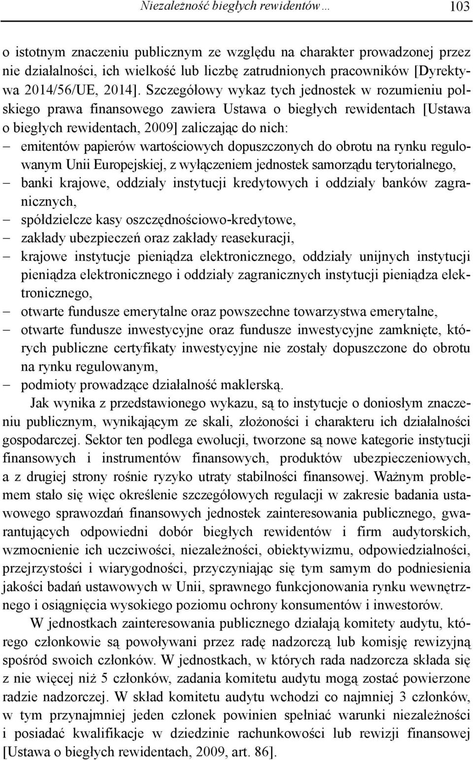 Szczegółowy wykaz tych jednostek w rozumieniu polskiego prawa finansowego zawiera Ustawa o biegłych rewidentach [Ustawa o biegłych rewidentach, 2009] zaliczając do nich: emitentów papierów