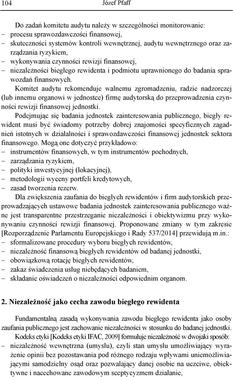 Komitet audytu rekomenduje walnemu zgromadzeniu, radzie nadzorczej (lub innemu organowi w jednostce) firmę audytorską do przeprowadzenia czynności rewizji finansowej jednostki.