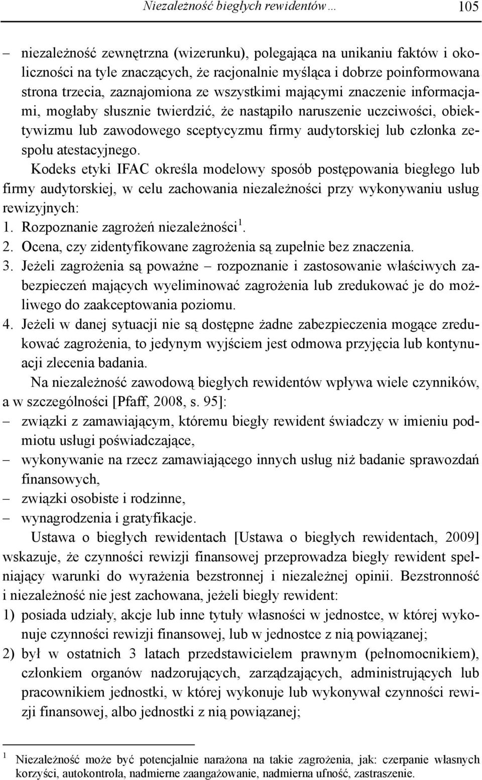 członka zespołu atestacyjnego. Kodeks etyki IFAC określa modelowy sposób postępowania biegłego lub firmy audytorskiej, w celu zachowania niezależności przy wykonywaniu usług rewizyjnych: 1.