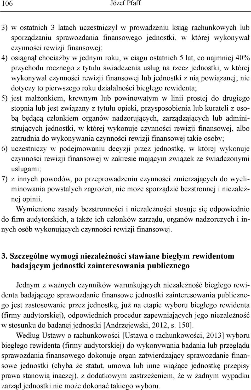 nie dotyczy to pierwszego roku działalności biegłego rewidenta; 5) jest małżonkiem, krewnym lub powinowatym w linii prostej do drugiego stopnia lub jest związany z tytułu opieki, przysposobienia lub