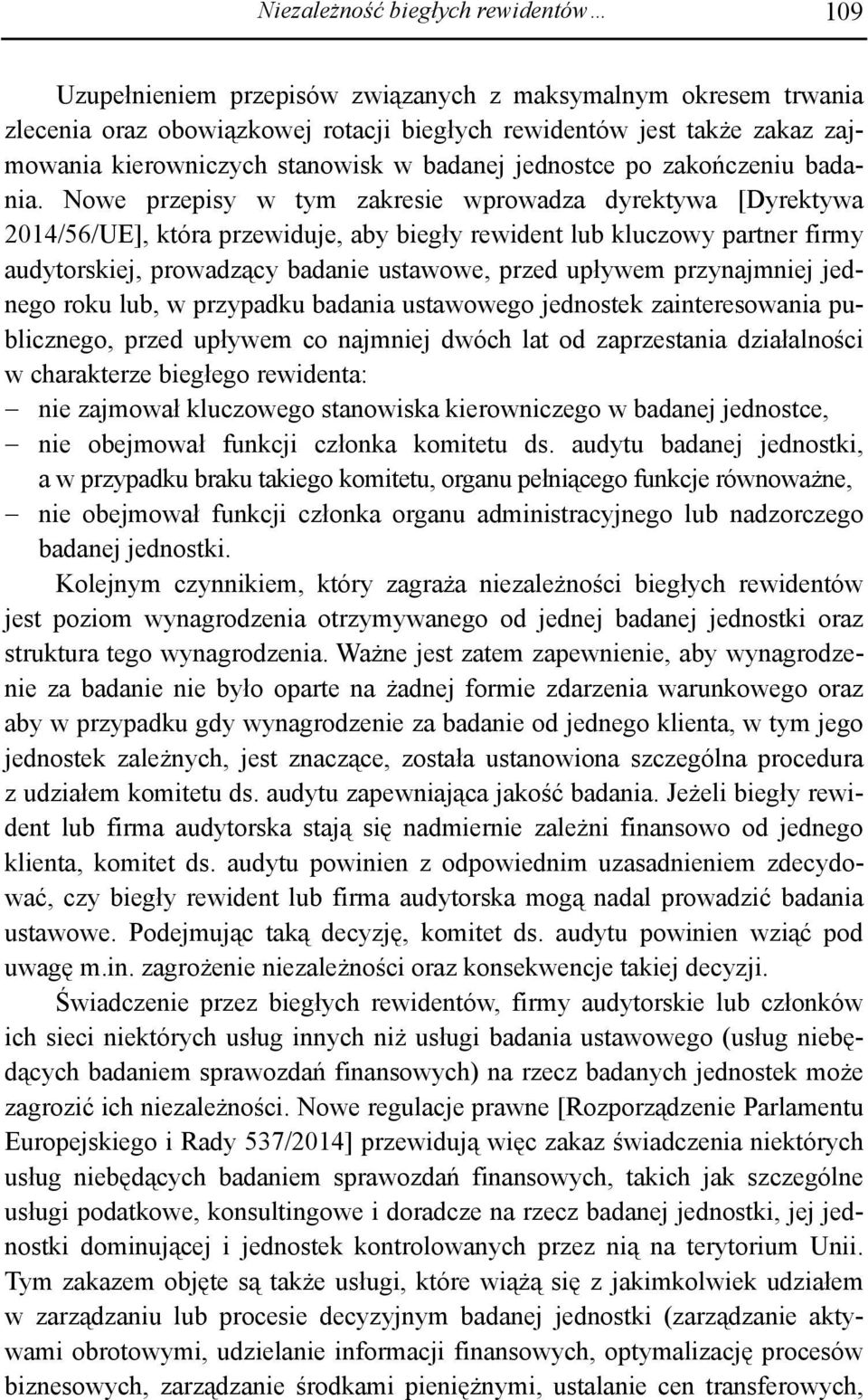 Nowe przepisy w tym zakresie wprowadza dyrektywa [Dyrektywa 2014/56/UE], która przewiduje, aby biegły rewident lub kluczowy partner firmy audytorskiej, prowadzący badanie ustawowe, przed upływem