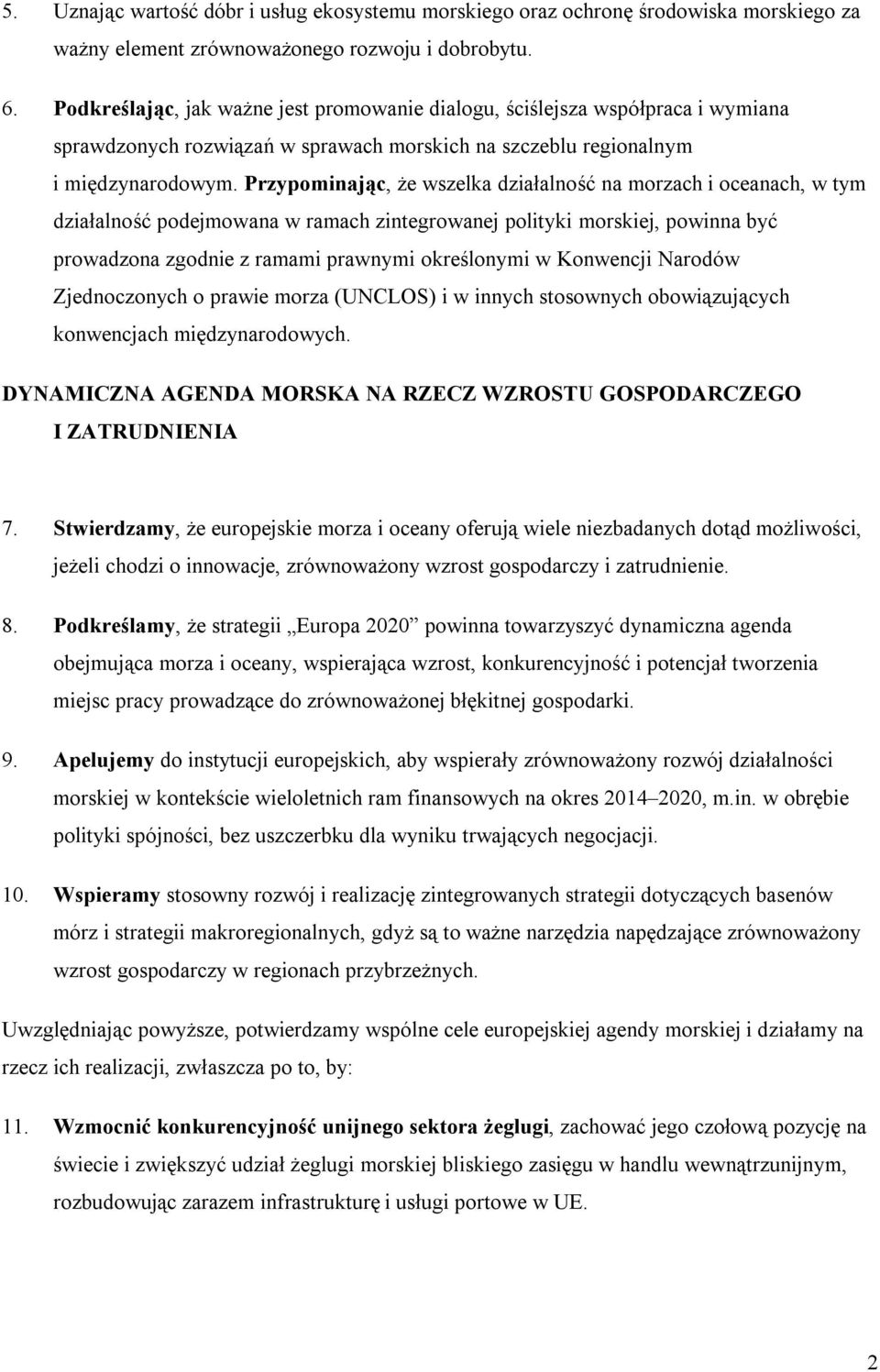 Przypominając, że wszelka działalność na morzach i oceanach, w tym działalność podejmowana w ramach zintegrowanej polityki morskiej, powinna być prowadzona zgodnie z ramami prawnymi określonymi w