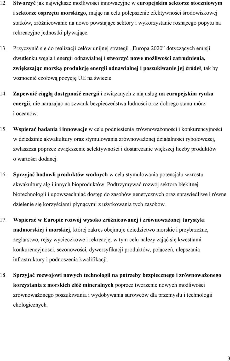 Przyczynić się do realizacji celów unijnej strategii Europa 2020 dotyczących emisji dwutlenku węgla i energii odnawialnej i stworzyć nowe możliwości zatrudnienia, zwiększając morską produkcję energii