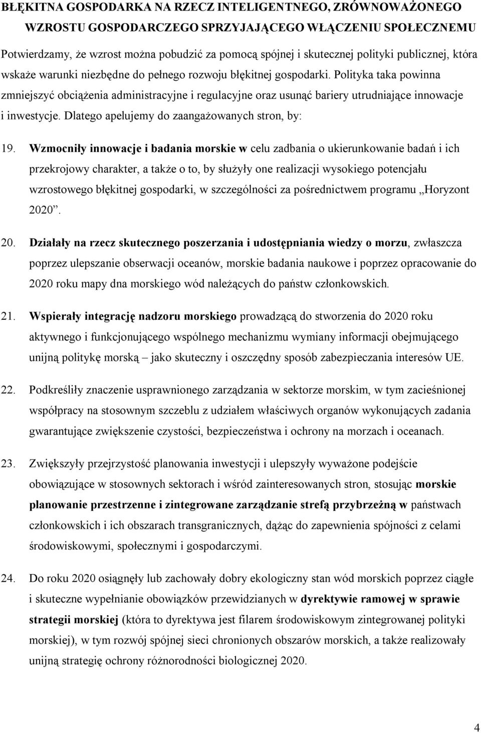 Polityka taka powinna zmniejszyć obciążenia administracyjne i regulacyjne oraz usunąć bariery utrudniające innowacje i inwestycje. Dlatego apelujemy do zaangażowanych stron, by: 19.