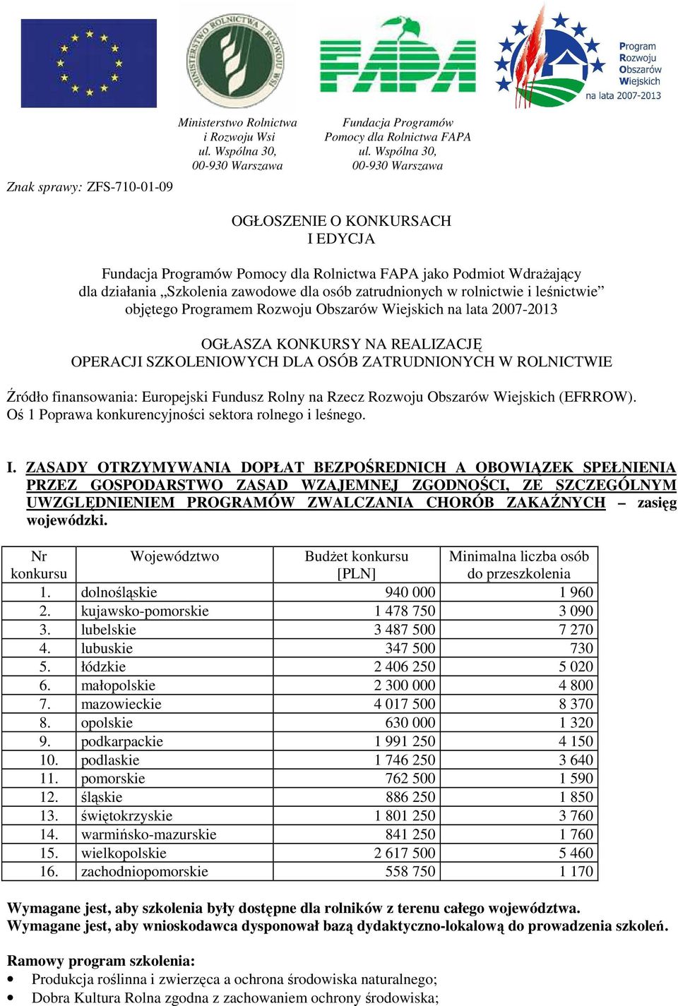 i leśnictwie objętego Programem Rozwoju Obszarów Wiejskich na lata 2007-2013 OGŁASZA KONKURSY NA REALIZACJĘ OPERACJI SZKOLENIOWYCH DLA OSÓB ZATRUDNIONYCH W ROLNICTWIE Źródło finansowania: Europejski