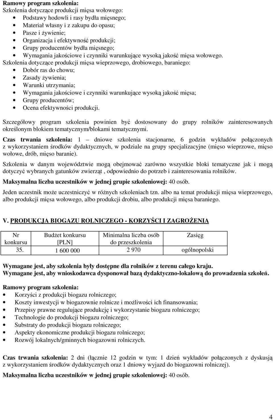 Szkolenia dotyczące produkcji mięsa wieprzowego, drobiowego, baraniego: Dobór ras do chowu; Zasady Ŝywienia; Warunki utrzymania; Wymagania jakościowe i czynniki warunkujące wysoką jakość mięsa; Grupy