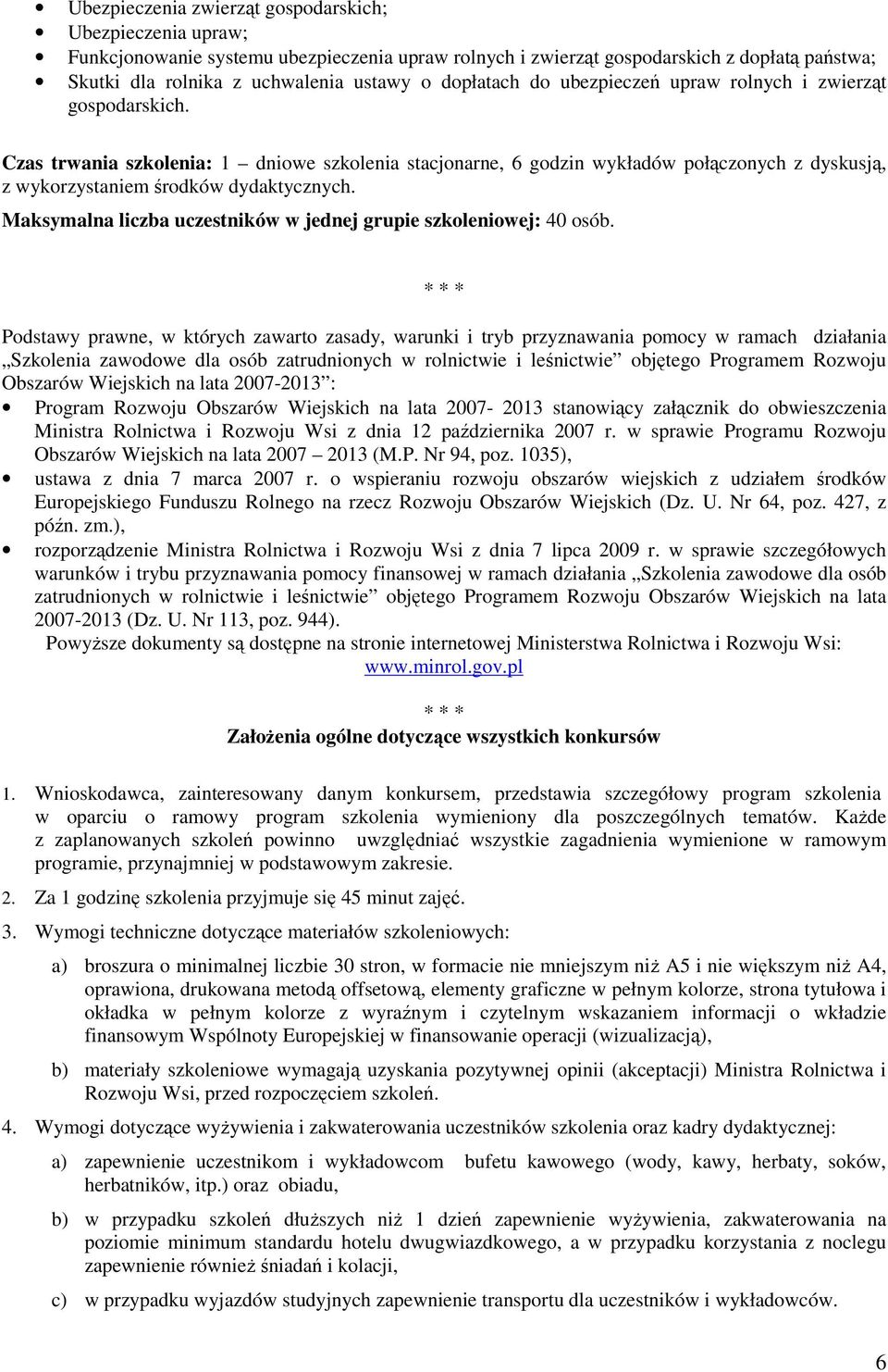 Czas trwania szkolenia: 1 dniowe szkolenia stacjonarne, 6 godzin wykładów połączonych z dyskusją, z wykorzystaniem środków dydaktycznych.