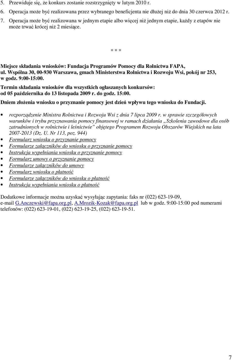 * * * Miejsce składania wniosków: Fundacja Programów Pomocy dla Rolnictwa FAPA, ul. Wspólna 30, 00-930 Warszawa, gmach Ministerstwa Rolnictwa i Rozwoju Wsi, pokój nr 253, w godz. 9:00-15:00.