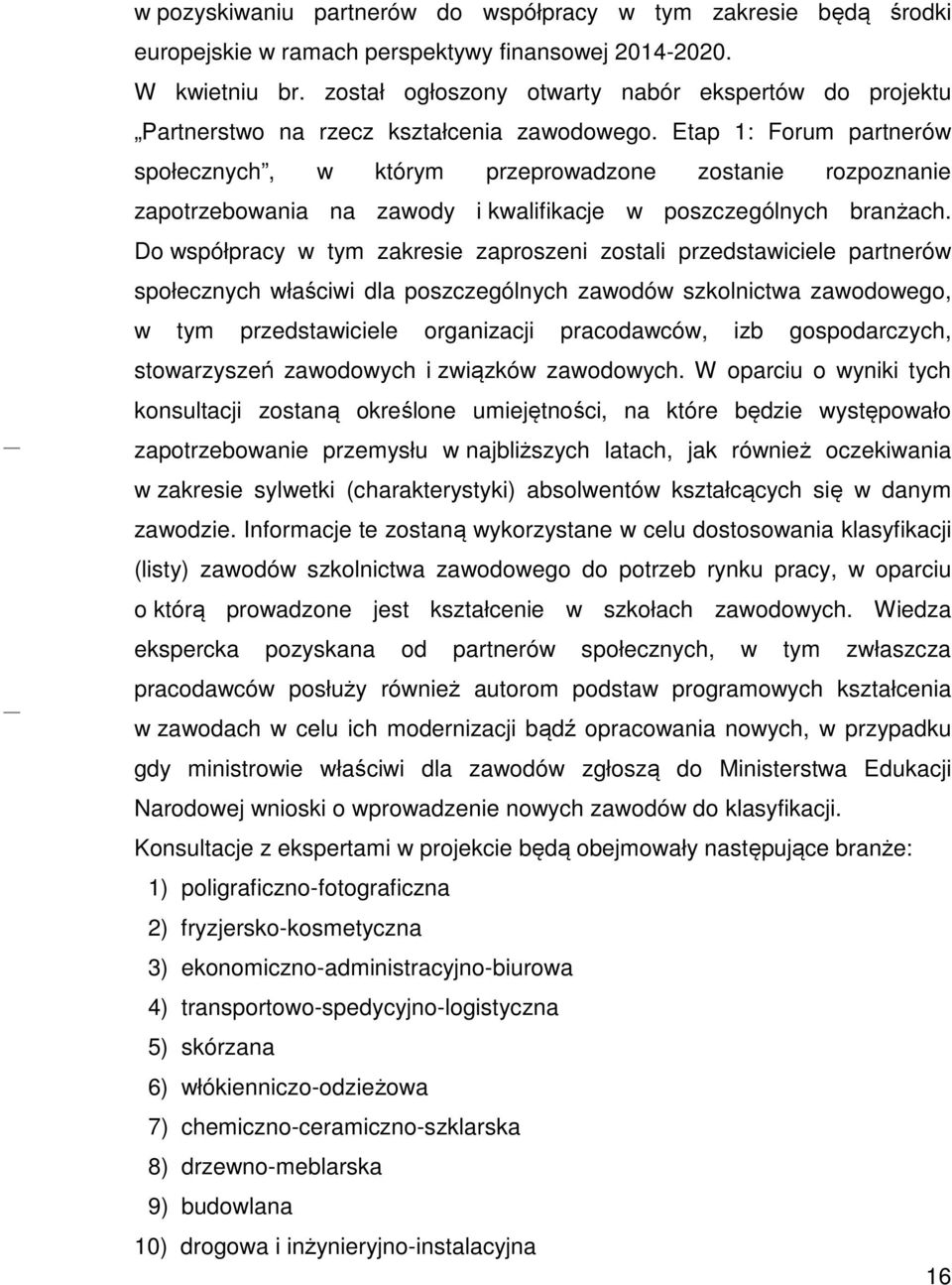 Etap 1: Forum partnerów społecznych, w którym przeprowadzone zostanie rozpoznanie zapotrzebowania na zawody i kwalifikacje w poszczególnych branżach.