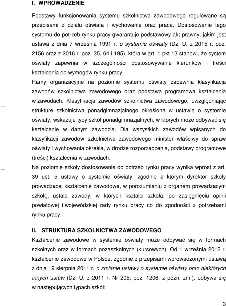 1 pkt 13 stanowi, że system oświaty zapewnia w szczególności dostosowywanie kierunków i treści kształcenia do wymogów rynku pracy.