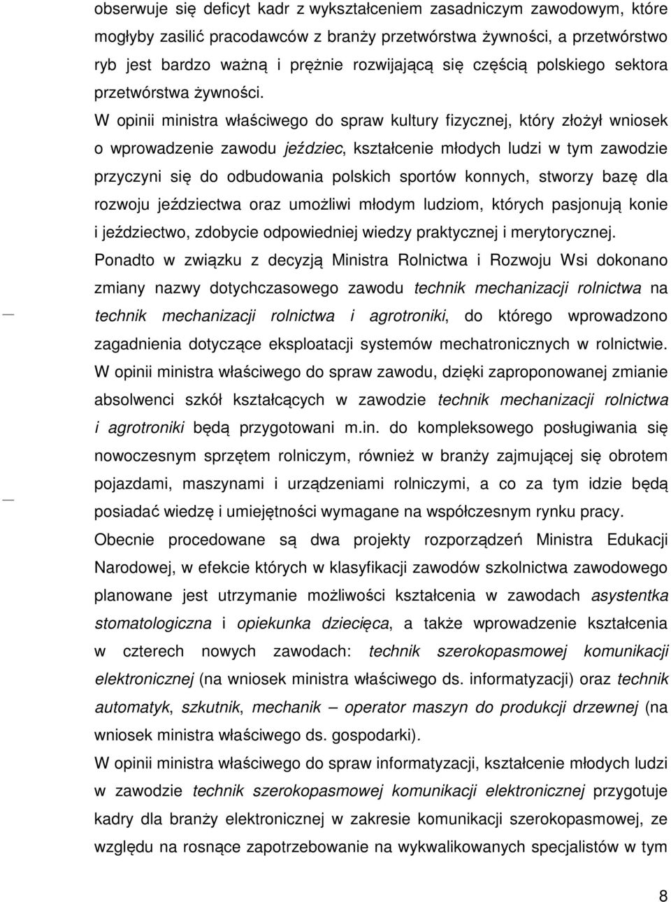 W opinii ministra właściwego do spraw kultury fizycznej, który złożył wniosek o wprowadzenie zawodu jeździec, kształcenie młodych ludzi w tym zawodzie przyczyni się do odbudowania polskich sportów