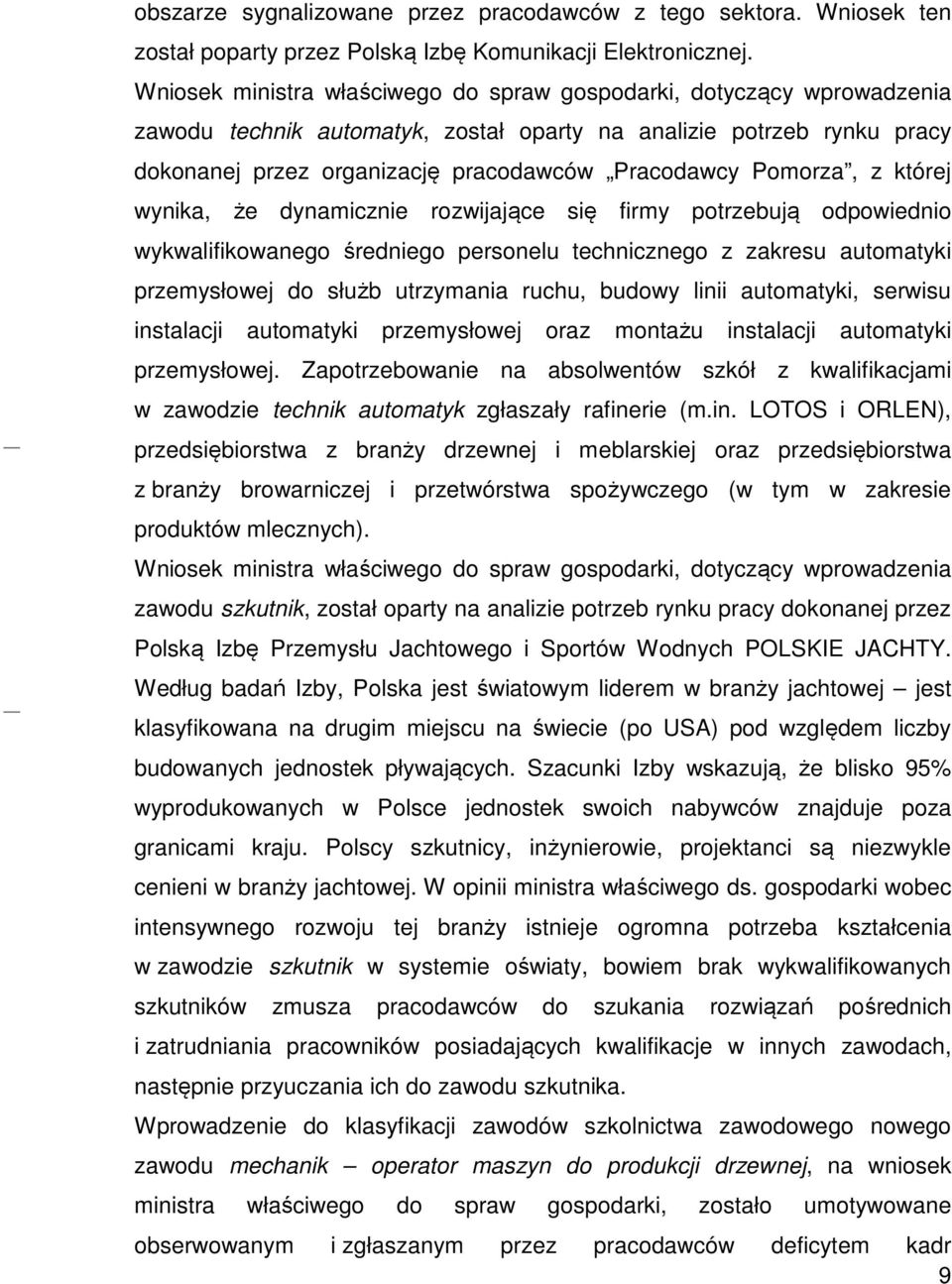 Pomorza, z której wynika, że dynamicznie rozwijające się firmy potrzebują odpowiednio wykwalifikowanego średniego personelu technicznego z zakresu automatyki przemysłowej do służb utrzymania ruchu,