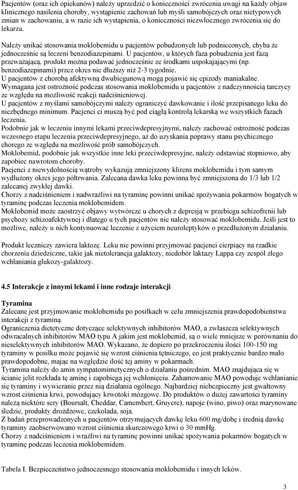 Należy unikać stosowania moklobemidu u pacjentów pobudzonych lub podnieconych, chyba że jednocześnie są leczeni benzodiazepinami.