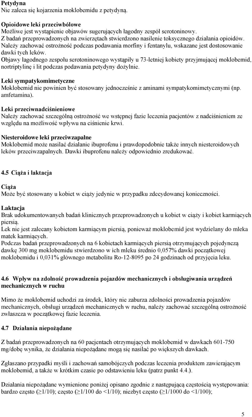 Należy zachować ostrożność podczas podawania morfiny i fentanylu, wskazane jest dostosowanie dawki tych leków.