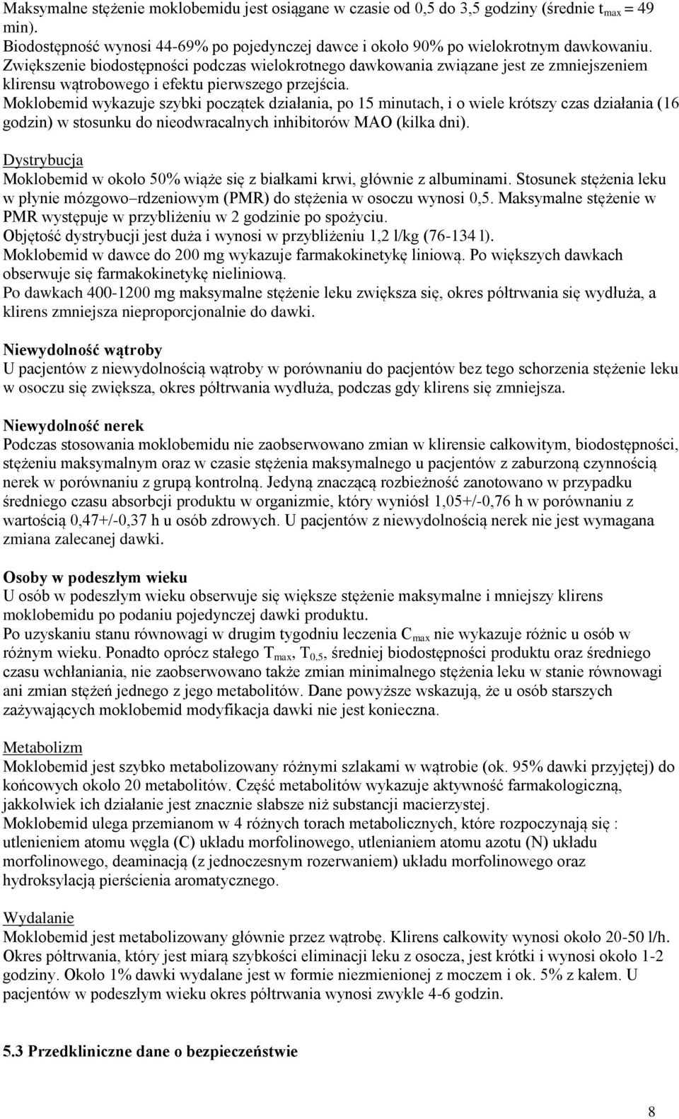 Moklobemid wykazuje szybki początek działania, po 15 minutach, i o wiele krótszy czas działania (16 godzin) w stosunku do nieodwracalnych inhibitorów MAO (kilka dni).