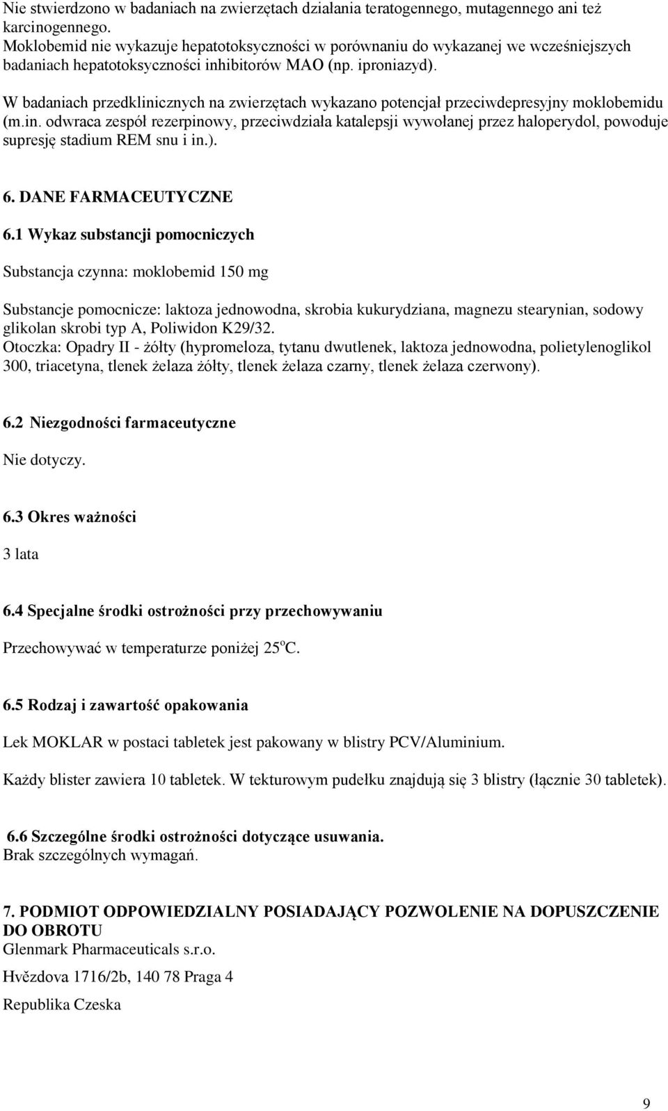 W badaniach przedklinicznych na zwierzętach wykazano potencjał przeciwdepresyjny moklobemidu (m.in. odwraca zespół rezerpinowy, przeciwdziała katalepsji wywołanej przez haloperydol, powoduje supresję stadium REM snu i in.