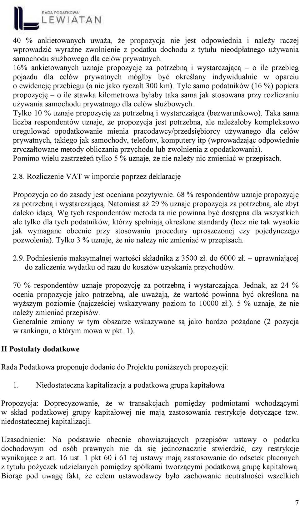km). Tyle samo podatników (16 %) popiera propozycję o ile stawka kilometrowa byłaby taka sama jak stosowana przy rozliczaniu używania samochodu prywatnego dla celów służbowych.