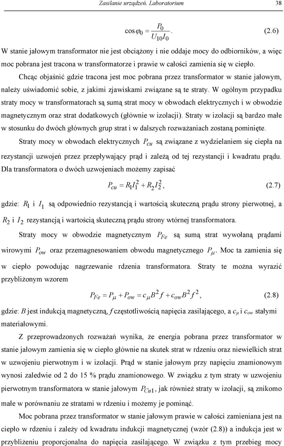 Chcąc objaśnić gdzie tracona jest moc pobrana przez transformator w stanie jałowym, należy uświadomić sobie, z jakimi zjawiskami związane są te straty.