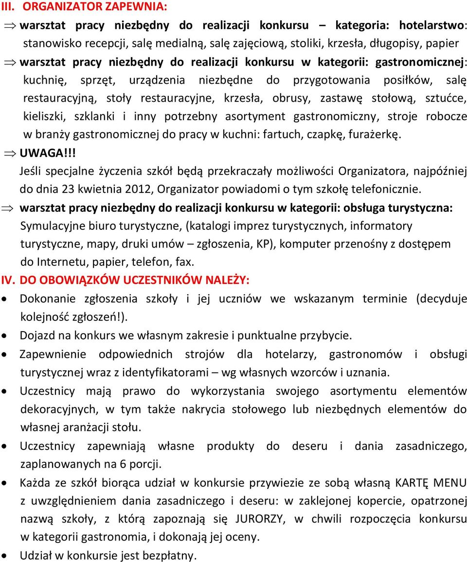 stołową, sztućce, kieliszki, szklanki i inny potrzebny asortyment gastronomiczny, stroje robocze w branży gastronomicznej do pracy w kuchni: fartuch, czapkę, furażerkę. UWAGA!