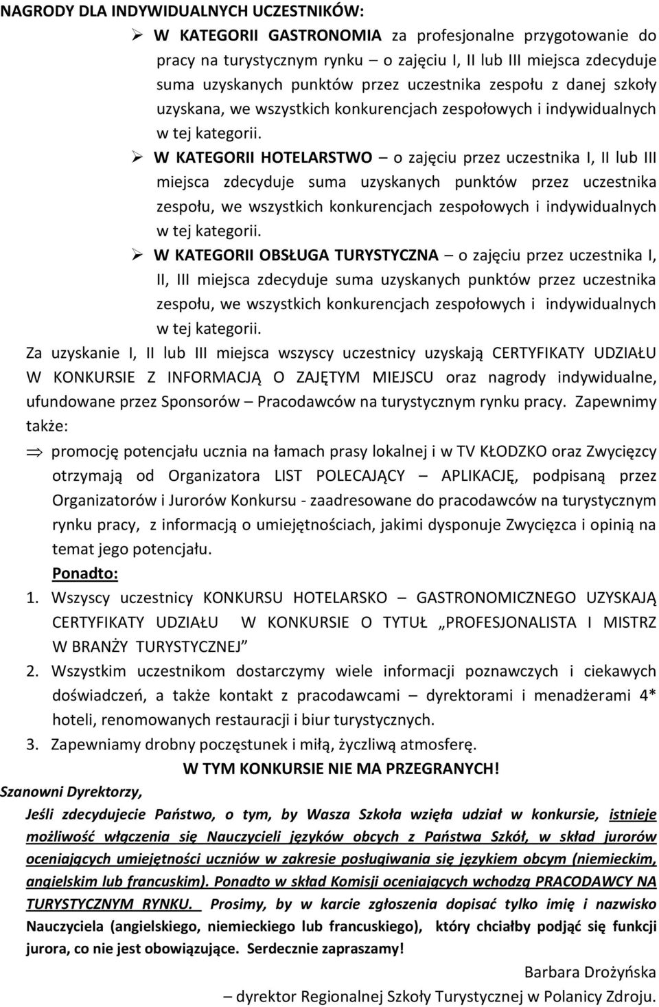 W KATEGORII HOTELARSTWO o zajęciu przez uczestnika I, II lub III miejsca zdecyduje suma uzyskanych punktów przez uczestnika zespołu, we wszystkich konkurencjach zespołowych i indywidualnych w tej