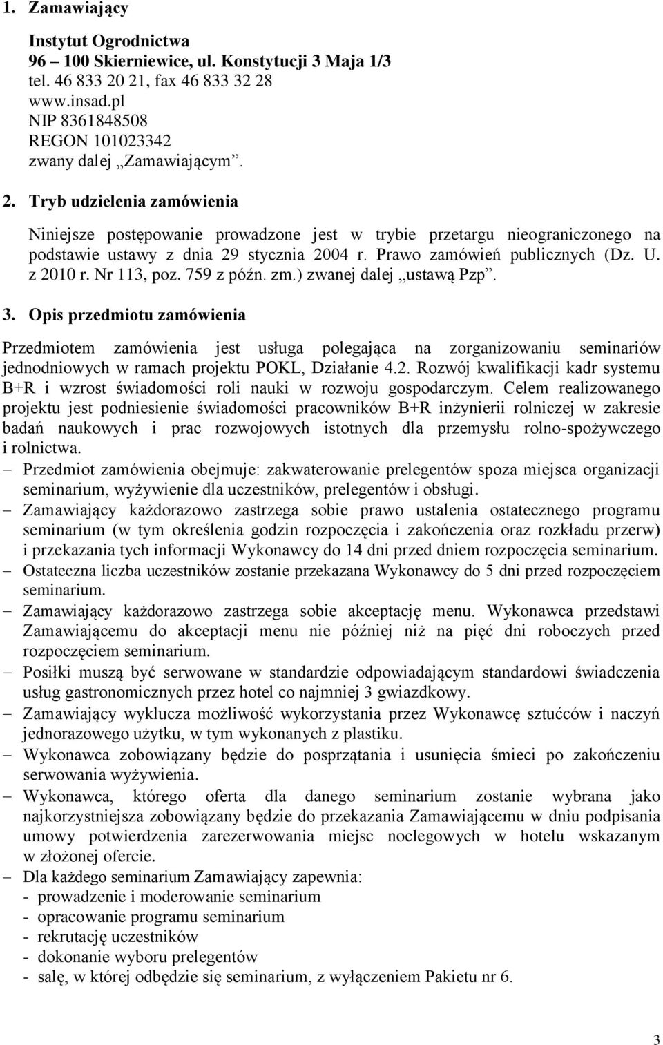 Prawo zamówień publicznych (Dz. U. z 2010 r. Nr 113, poz. 759 z późn. zm.) zwanej dalej ustawą Pzp. 3.