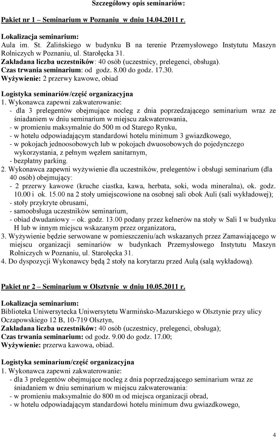 Czas trwania seminarium: od godz. 8.00 do godz. 17.30. Wyżywienie: 2 przerwy kawowe, obiad Logistyka seminariów/część organizacyjna 1.