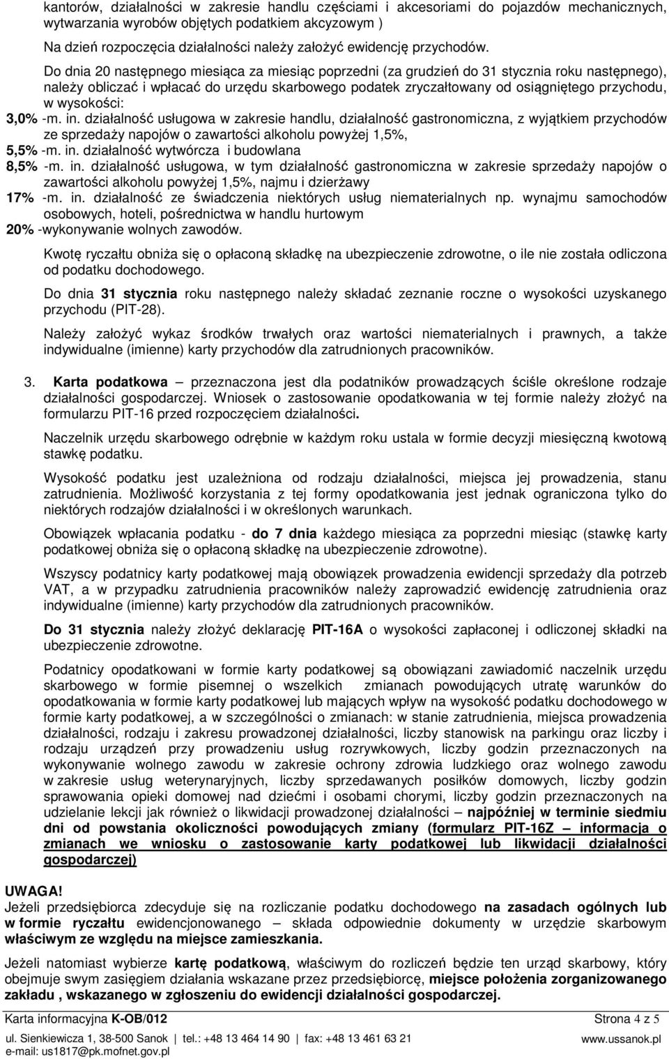 Do dnia 20 następnego miesiąca za miesiąc poprzedni (za grudzień do 31 stycznia roku następnego), należy obliczać i wpłacać do urzędu skarbowego podatek zryczałtowany od osiągniętego przychodu, w