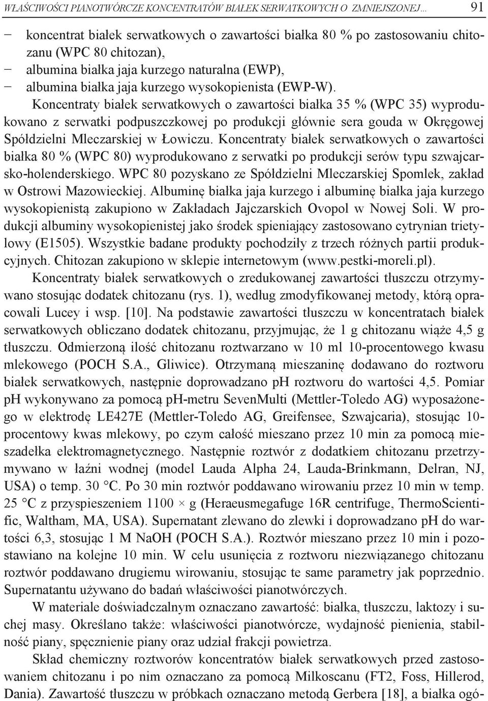 Koncentraty białek serwatkowych o zawartości białka 35 % (WPC 35) wyprodukowano z serwatki podpuszczkowej po produkcji głównie sera gouda w Okręgowej Spółdzielni Mleczarskiej w Łowiczu.