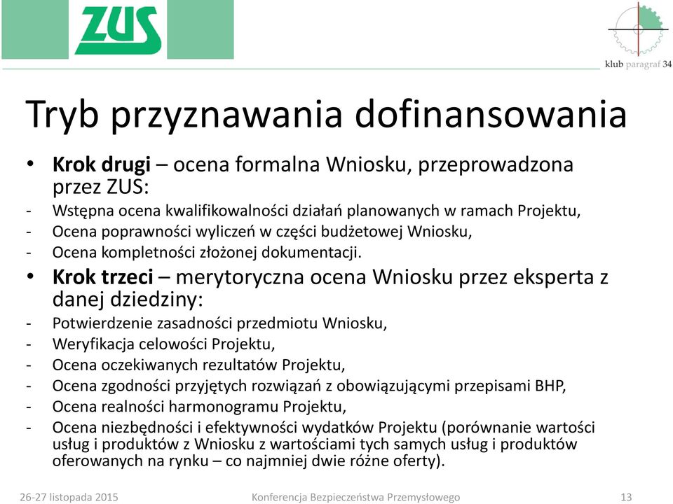 Krok trzeci merytoryczna ocena Wniosku przez eksperta z danej dziedziny: - Potwierdzenie zasadności przedmiotu Wniosku, - Weryfikacja celowości Projektu, - Ocena oczekiwanych rezultatów