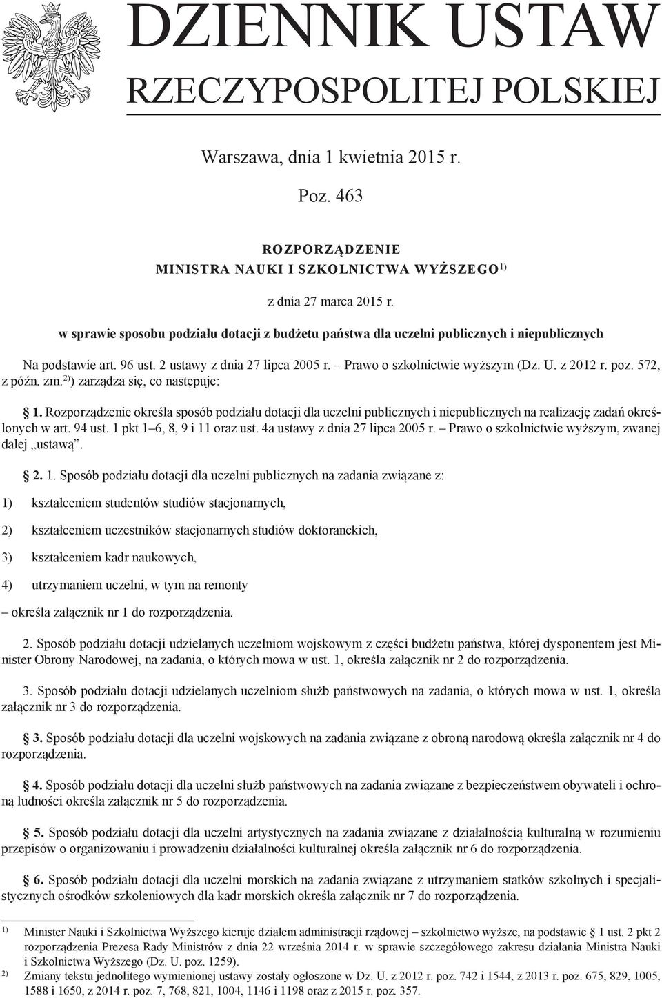 poz. 572, z późn. zm. 2) ) zarządza się, co następuje: 1. Rozporządzenie określa sposób podziału dotacji dla uczelni publicznych i niepublicznych na realizację zadań określonych w art. 94 ust.