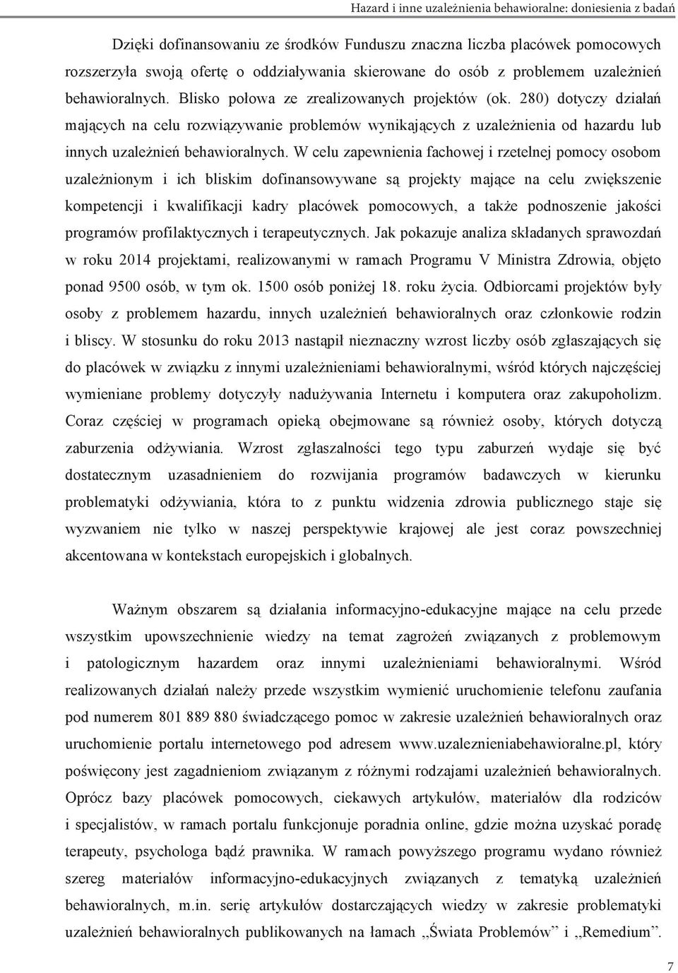 W celu zapewnienia fachowej i rzetelnej pomocy osobom uzależnionym i ich bliskim dofinansowywane są projekty mające na celu zwiększenie kompetencji i kwalifikacji kadry placówek pomocowych, a także