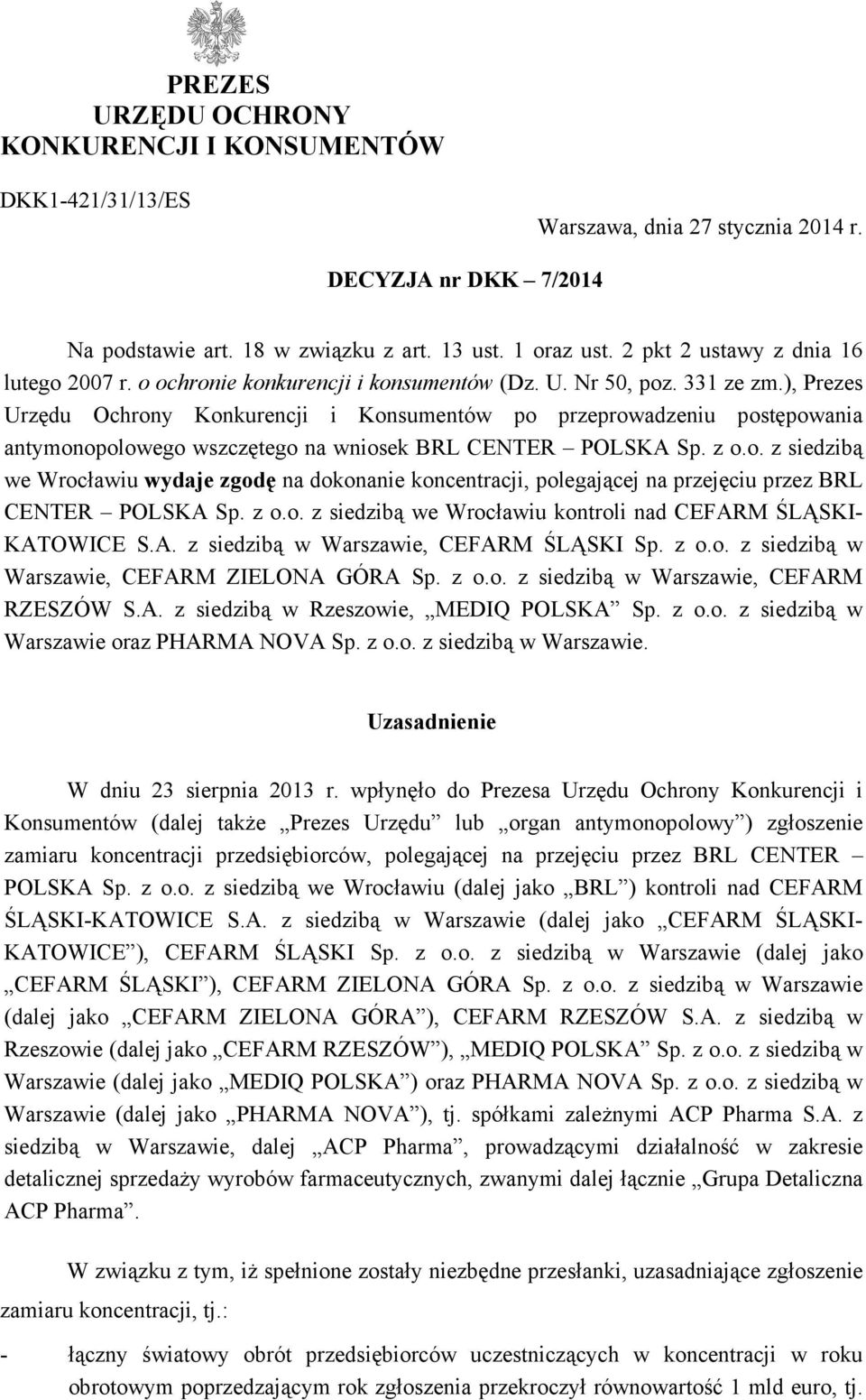 ), Prezes Urzędu Ochrony Konkurencji i Konsumentów po przeprowadzeniu postępowania antymonopolowego wszczętego na wniosek BRL CENTER POLSKA Sp. z o.o. z siedzibą we Wrocławiu wydaje zgodę na dokonanie koncentracji, polegającej na przejęciu przez BRL CENTER POLSKA Sp.