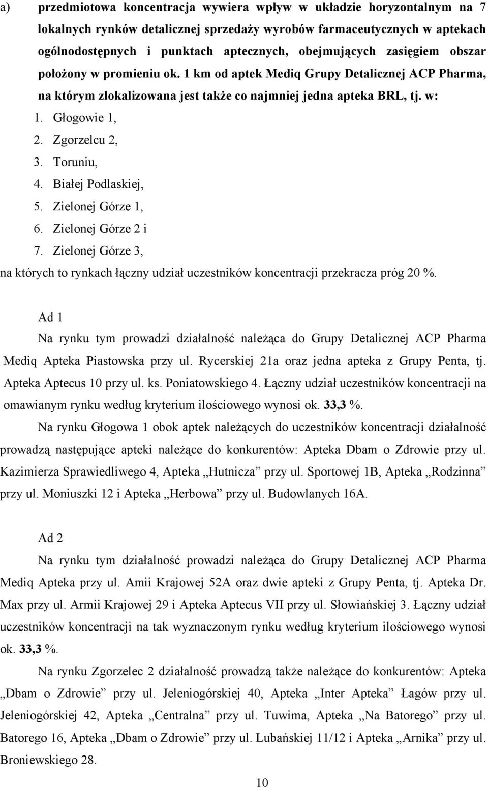 Zgorzelcu 2, 3. Toruniu, 4. Białej Podlaskiej, 5. Zielonej Górze 1, 6. Zielonej Górze 2 i 7. Zielonej Górze 3, na których to rynkach łączny udział uczestników koncentracji przekracza próg 20 %.